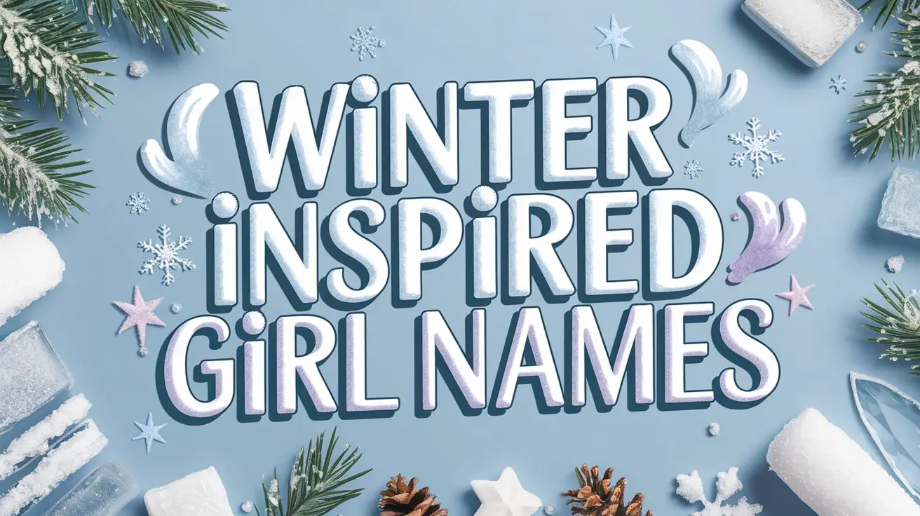 300+ Winter Inspired Girl Names (Frosty, Beautiful & Magical Choices)